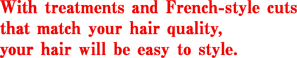 With treatments and French-style cuts that match your hair qual